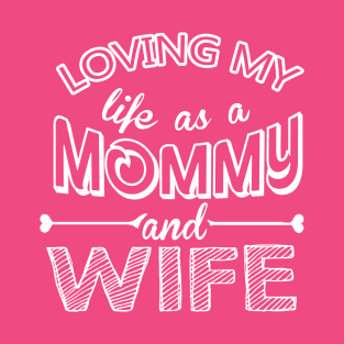 Loving my life as a Mommy and Wife T-Shirt