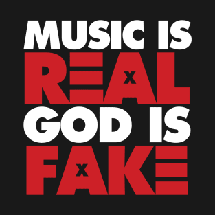 Music Is Real, God Is Fake T-Shirt