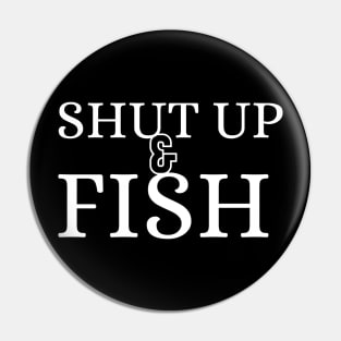 Funny - minimal Shut Up & Fish Fishing shirt Pin