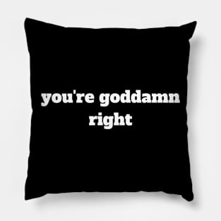 you're goddamn right Pillow