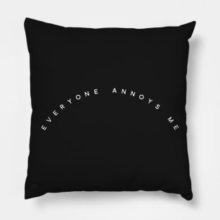 Everyone Annoys me Pillow