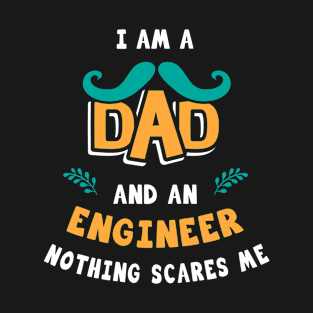 I'm A Dad And A Engineer Nothing Scares Me T-Shirt