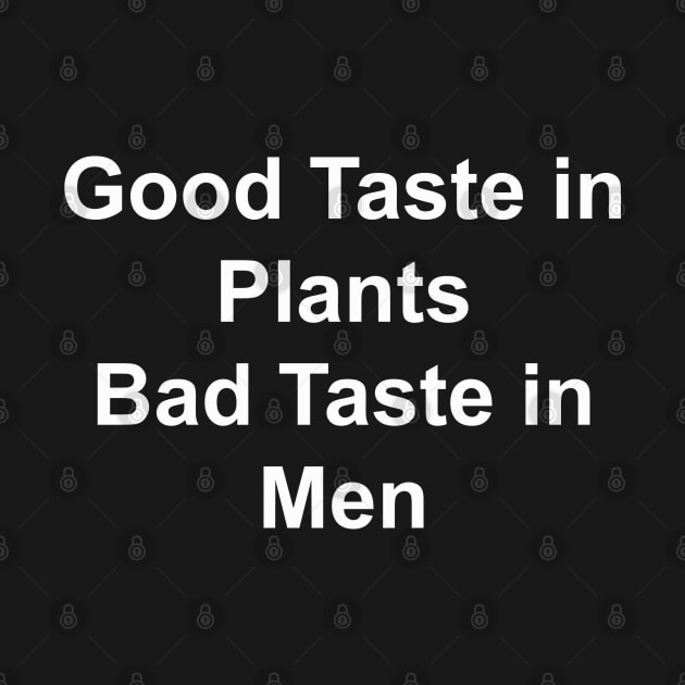 Good Taste in Plants Bad Taste in Men by HousePlantHobbyist