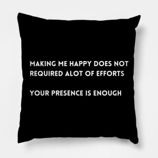 Making me happy does not required alot of efforts  your presence is enough T-shirt Pillow