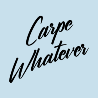 Carpe Whatever T-Shirt