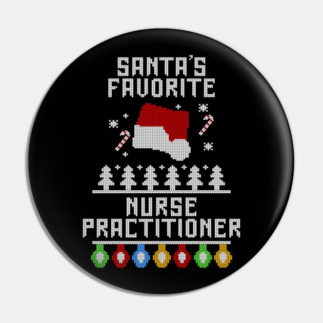 Santa S Favorite Nurse Practitioner Ugly Christmas Gift Knitting Outfit Nurse Practitioner Christmas Gift Pin Teepublic De