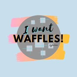 I Want Waffles! T-Shirt