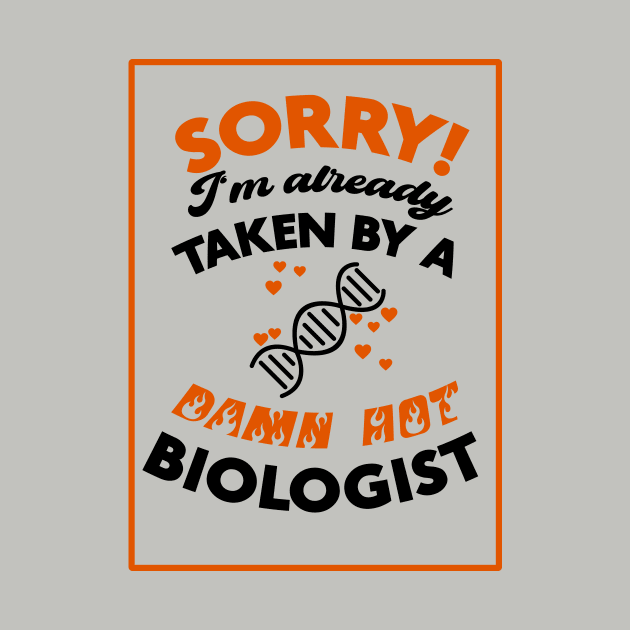 Sorry! I'm Already Taken By A Damn Hot Biologist (Orange & Black) by Graograman