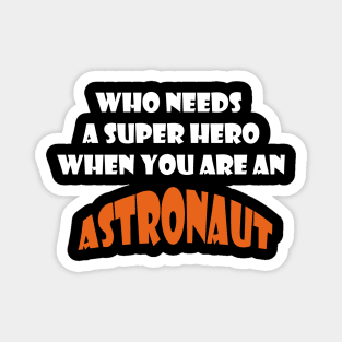 Who needs a super hero when you are an Astronaut T-shirts 2022 Magnet