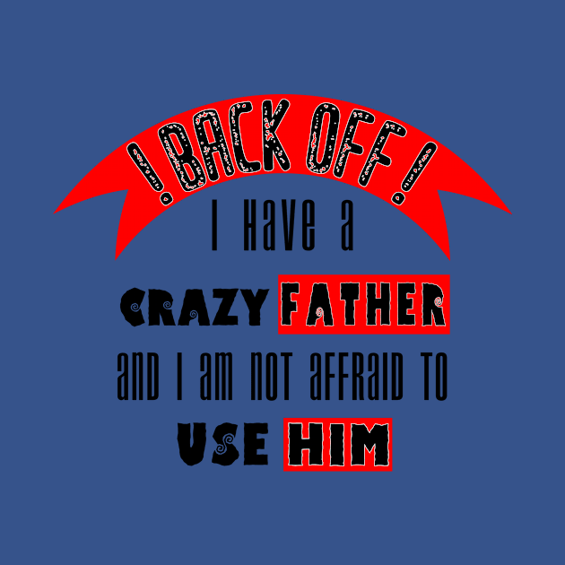 Back off i Have a Crazy Father by Humais