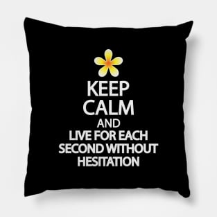 Keep calm and live for each second without hesitation Pillow