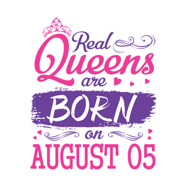 Real Queens Are Born On August 05 Happy Birthday To Me You Nana Mom Aunt Sister Wife Daughter Niece by bakhanh123