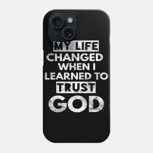 My Life Changed When I Learned To Trust God T-Shirt Gift Phone Case