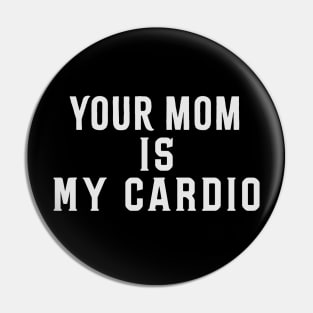 Your Mom Is My Cardio Funny Saying Pin