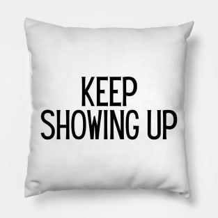 Keep Showing Up - Motivational and Inspiring Work Quotes Pillow