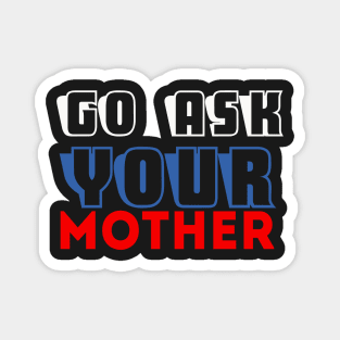 Go ask your mother Magnet