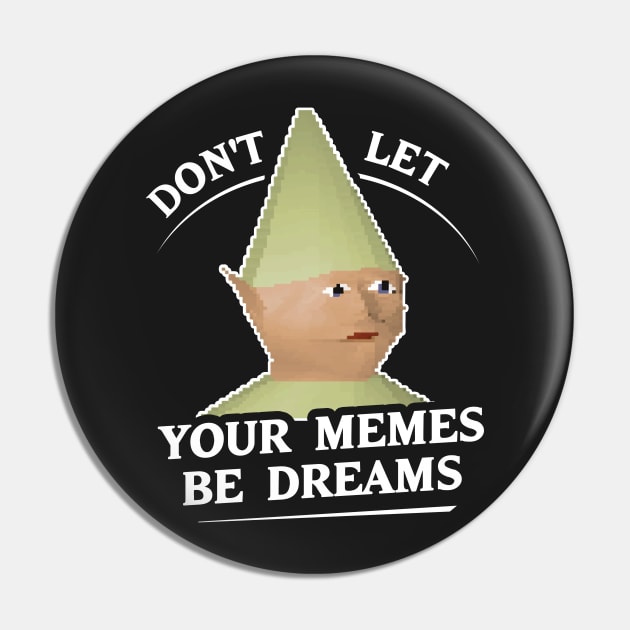 Don't Let Your Memes Be Dreams Pin by dumbshirts