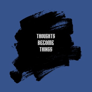 THOUGHTS BECOME THINGS T-Shirt