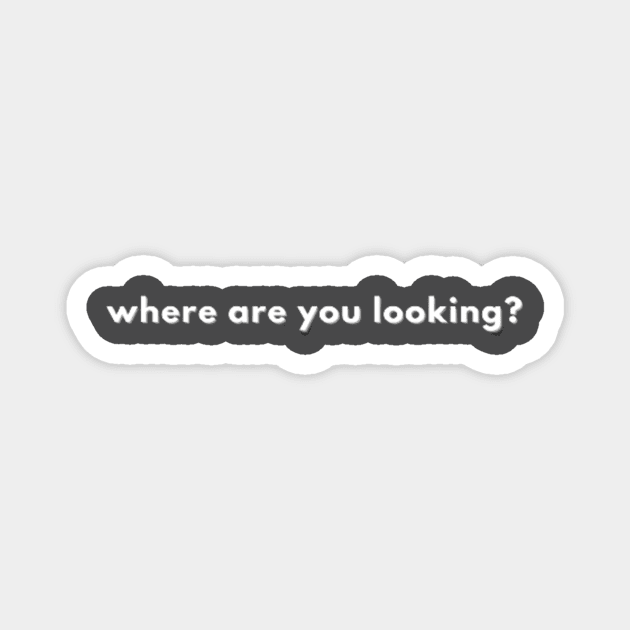 where are you looking Magnet by ndj7design