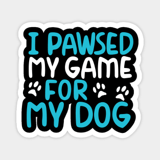 I Pawsed My Game For My Dog Magnet