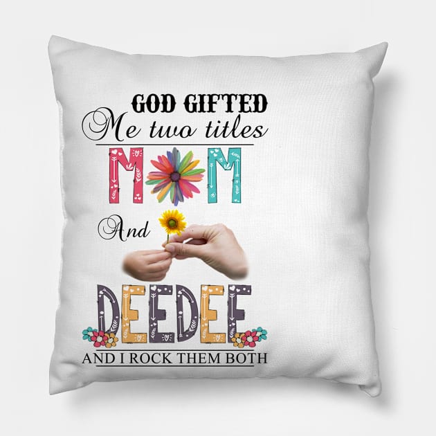 God Gifted Me Two Titles Mom And Deedee And I Rock Them Both Wildflowers Valentines Mothers Day Pillow by KIMIKA