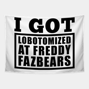 I Got Lobotomized At Freddy Fazbears Funny Meme Tapestry