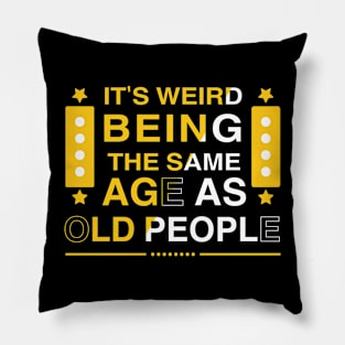 It's weird being the same age as old people Pillow