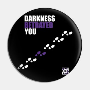 Darkness Betrayed You Pin