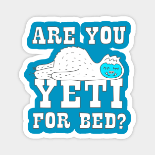 Are You Yeti For Bed Magnet