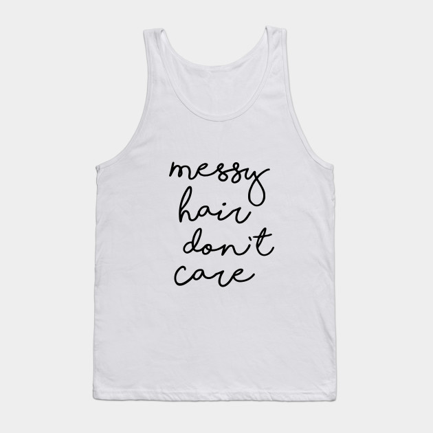 Messy Hair Don T Care Quotes For Girls Tank Top Teepublic