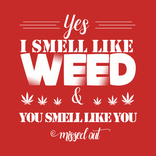 Yes I smell like weed & You smell like you missed out by HassibDesign