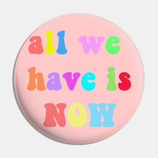 All we have is now Pin