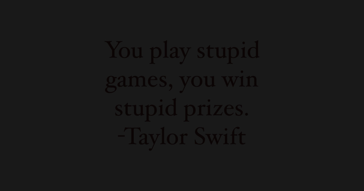You play stupid games you win stupid prizes lyrics Taylor swift