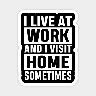 I Live At Work and I Visit Home Sometimes for Workaholics Funny Adulting Sarcastic Gift Magnet