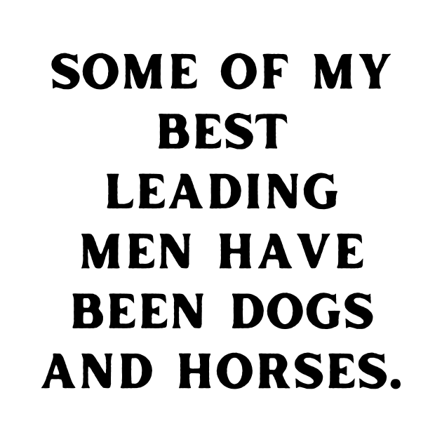 Some of my best leading men have been dogs and horses by Word and Saying