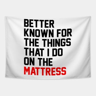 Better known for the things that i do on the mattress Tapestry