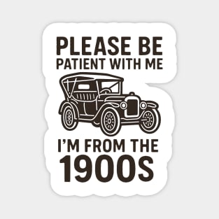 Please Be Patient With Me I'm From The 1900s Magnet
