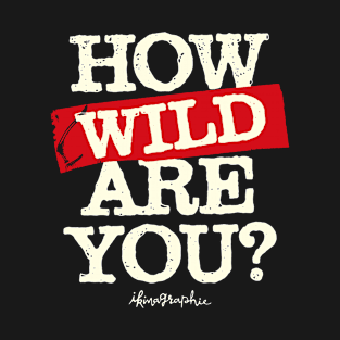 HOW [WILD] ARE YOU? T-Shirt