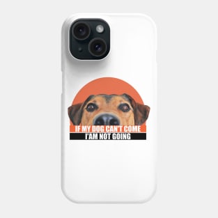 If my dog can't come i'am not going. a cute dog with a caption for pet lovers Phone Case