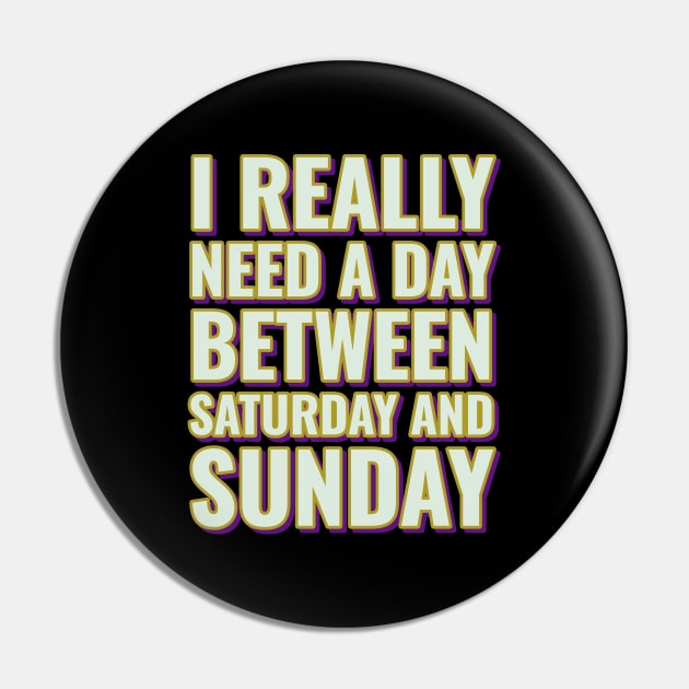 I really need a day between Saturday and Sunday Pin by Emy wise