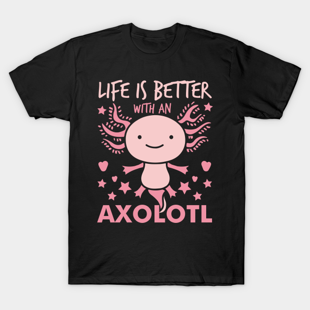 Discover Life is better with an Axolotl - Axolotl Friend Awesome Gift - T-Shirt