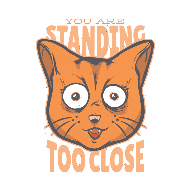 CAT YOU ARE STANDING TOO CLOSE TO ME SOCIAL DISTANCING TSHIRT by Chameleon Living