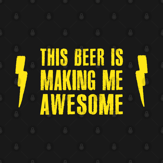 This Beer Is Making Me Awesome by DankFutura