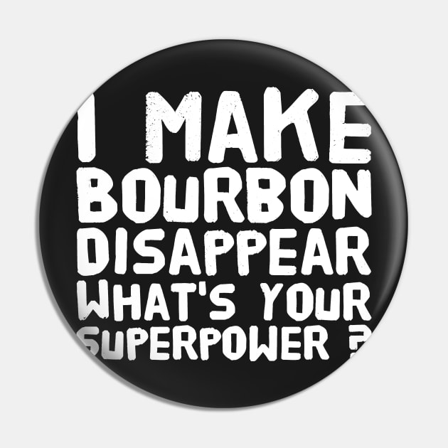 I make bourbon disappear what's your superpower Pin by captainmood