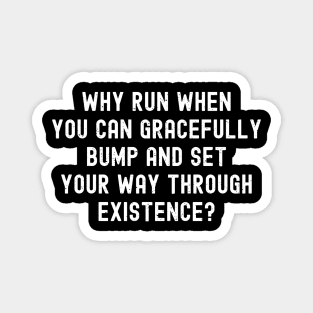 Why run when you can gracefully bump and set your way through existence? Magnet