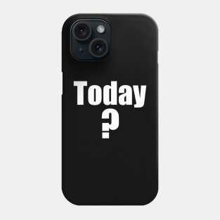 Today? Phone Case