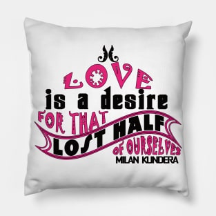 Love is a desire for that lost half of ourselves quote milan kundera by chakibium Pillow