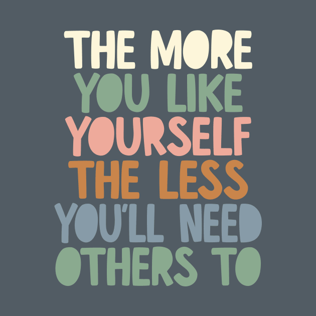 The More You Like Yourself The Less You'll Need Others To in grey peach green and blue by MotivatedType