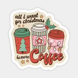 All I Want for Christmas is More Coffee Magnet