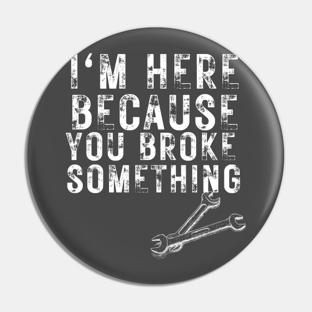 i'm here because you broke something Pin by debageur